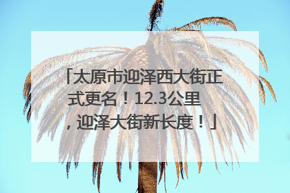 太原市迎泽西大街正式更名！12.3公里，迎泽大街新长度！