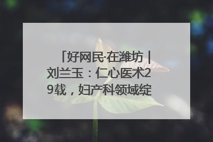 好网民·在潍坊｜刘兰玉：仁心医术29载，妇产科领域绽放医者光芒