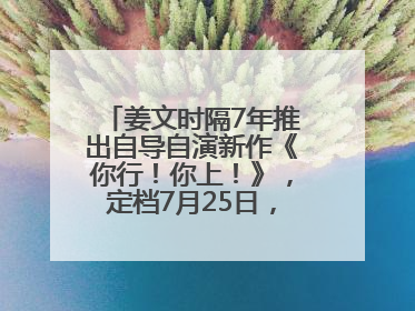 姜文时隔7年推出自导自演新作《你行！你上！》，定档7月25日，马丽、于和伟、辛芷蕾出演