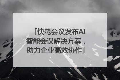 快鹭会议发布AI智能会议解决方案，助力企业高效协作
