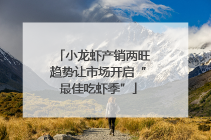 小龙虾产销两旺趋势让市场开启“最佳吃虾季”