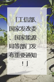 工信部、国家发改委、国家能源局等部门发布重要通知！