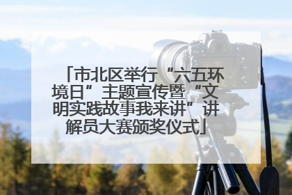 市北区举行“六五环境日”主题宣传暨“文明实践故事我来讲”讲解员大赛颁奖仪式