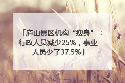 庐山景区机构“瘦身”：行政人员减少25%，事业人员少了37.5%