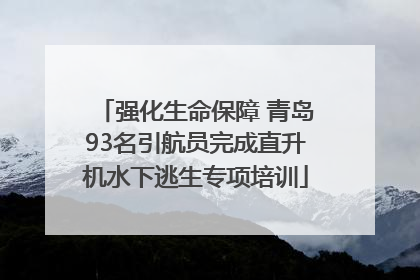 强化生命保障 青岛93名引航员完成直升机水下逃生专项培训