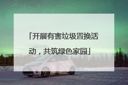 开展有害垃圾置换活动，共筑绿色家园