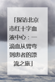 探访北京市红十字血液中心：一滴血从臂弯到患者的漂流之旅