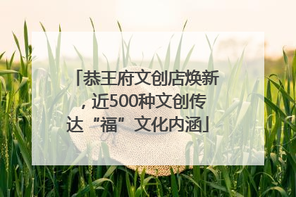 恭王府文创店焕新，近500种文创传达“福”文化内涵