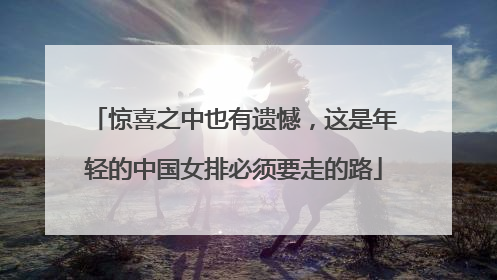 惊喜之中也有遗憾，这是年轻的中国女排必须要走的路