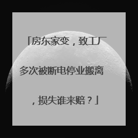 房东家变，致工厂多次被断电停业搬离，损失谁来赔？
