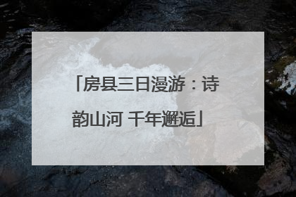 房县三日漫游：诗韵山河 千年邂逅
