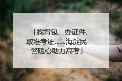 找背包、办证件、取准考证……海淀民警暖心助力高考