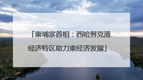柬埔寨首相：西哈努克港经济特区助力柬经济发展