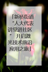 新桥街道“人大代表讲堂进社区” 开启激光技术前沿应用之旅