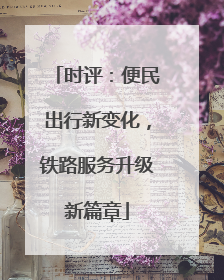 时评：便民出行新变化，铁路服务升级新篇章