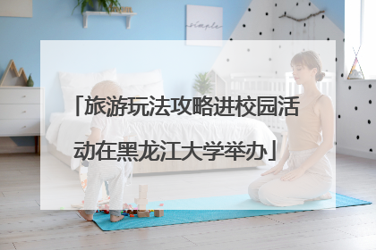 旅游玩法攻略进校园活动在黑龙江大学举办
