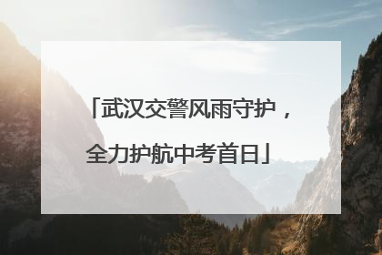 武汉交警风雨守护，全力护航中考首日