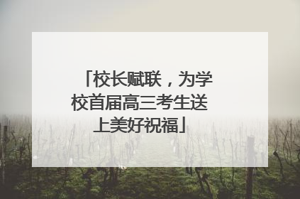 校长赋联，为学校首届高三考生送上美好祝福