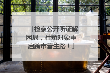 检察公开听证解困局，社矫对象重启跨市营生路！