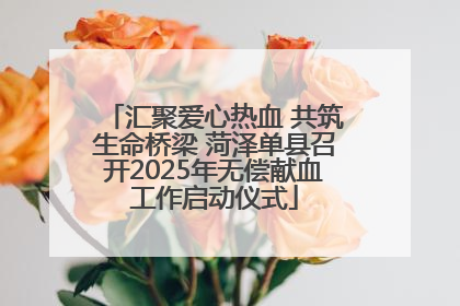 汇聚爱心热血 共筑生命桥梁 菏泽单县召开2025年无偿献血工作启动仪式