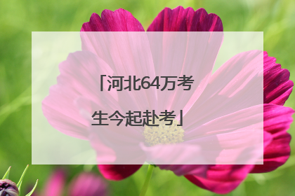 河北64万考生今起赴考