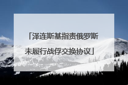 泽连斯基指责俄罗斯未履行战俘交换协议