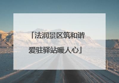 法润景区筑和谐 爱驻驿站暖人心