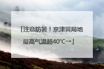 注意防暑！京津冀局地最高气温超40℃→