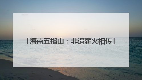 海南五指山：非遗薪火相传