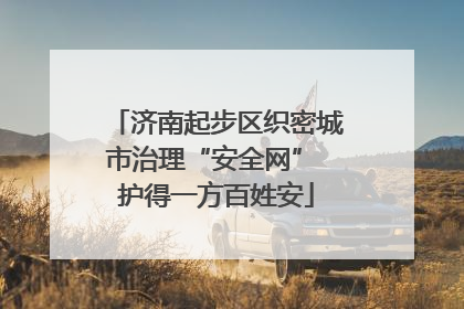 济南起步区织密城市治理“安全网” 护得一方百姓安