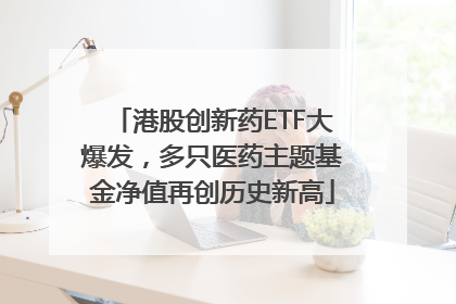 港股创新药ETF大爆发，多只医药主题基金净值再创历史新高