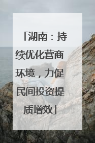 湖南：持续优化营商环境，力促民间投资提质增效