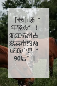 老市场“年轻态”！浙江杭州古荡菜市约两成商户是“90后”
