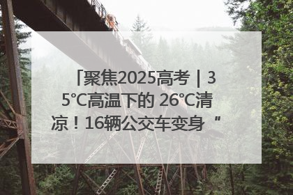 聚焦2025高考｜35℃高温下的 26℃清凉！16辆公交车变身“助考驿站”为高考护航