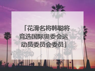 花滑名将韩聪将竞选国际奥委会运动员委员会委员