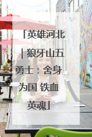 英雄河北｜狼牙山五勇士：舍身为国 铁血英魂
