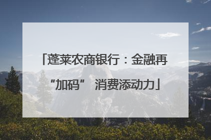 蓬莱农商银行：金融再“加码” 消费添动力