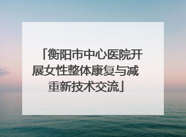 衡阳市中心医院开展女性整体康复与减重新技术交流