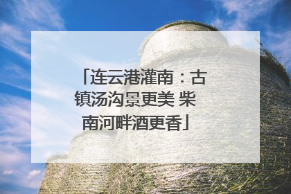 连云港灌南：古镇汤沟景更美 柴南河畔酒更香