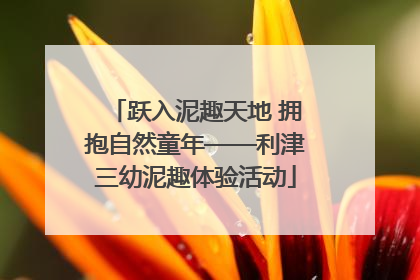 跃入泥趣天地 拥抱自然童年——利津三幼泥趣体验活动
