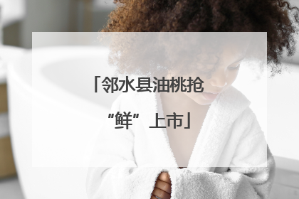 邻水县油桃抢“鲜”上市