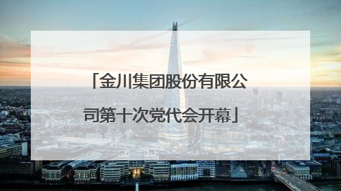 金川集团股份有限公司第十次党代会开幕