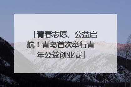 青春志愿、公益启航！青岛首次举行青年公益创业赛