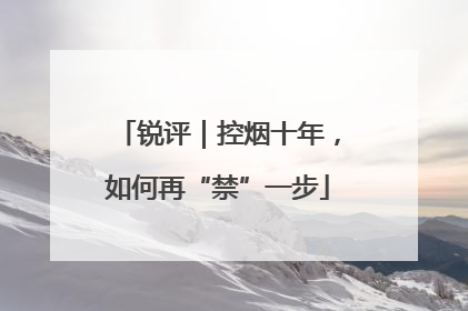 锐评｜控烟十年，如何再“禁”一步