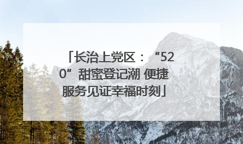 长治上党区：“520”甜蜜登记潮 便捷服务见证幸福时刻