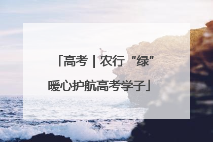 高考｜农行“绿”暖心护航高考学子