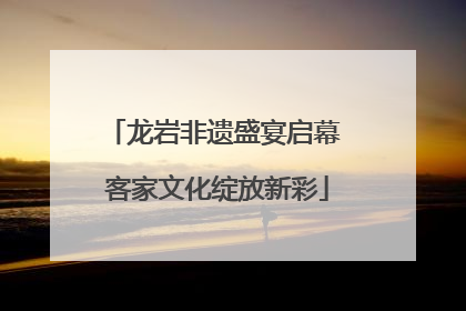 龙岩非遗盛宴启幕 客家文化绽放新彩