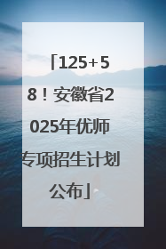 125+58！安徽省2025年优师专项招生计划公布