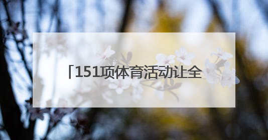 151项体育活动让全省青少年欢喜过暑假