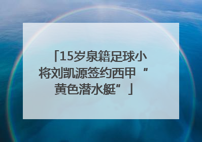 15岁泉籍足球小将刘凯源签约西甲“黄色潜水艇”
